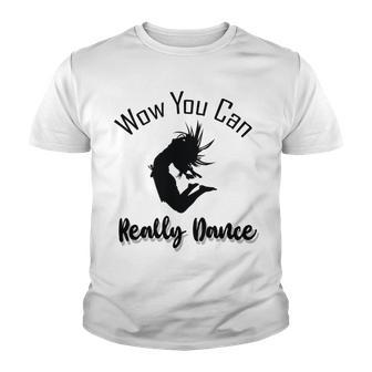 Official Wow You Can Really Dance - Dance Lover Idea Youth T-shirt | Favorety UK