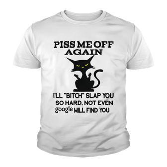 Piss Me Off Again Ill Bitch Slap You So Hard Not Even Google Will Find You Youth T-shirt | Favorety
