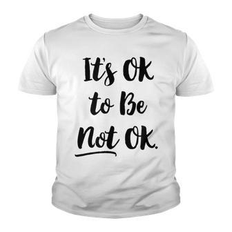 Positive Sayings Its Ok To Be Not Ok Graphic 288 Trending Shirt Youth T-shirt | Favorety