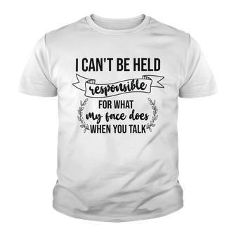 Premium I Cant Be Held Responsible For What My Face Does When You Talk Youth T-shirt | Favorety