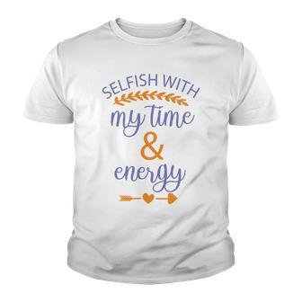 Selfish With My Time And Energy Youth T-shirt | Favorety UK