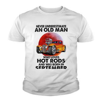 September Old Man Loves Hot Rods Never Underestimate An Old Man Who Loves Hot Rods And Was Born In Youth T-shirt | Favorety CA