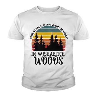 She Was Born And Raised In Wishabitch Woods Youth T-shirt | Favorety UK