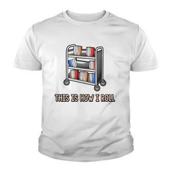 This Is How I Roll Librarian Gifts Bookworm Reading Library Youth T-shirt | Mazezy CA