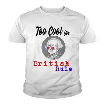 Too Cool For British Rule Happy 4Th Of July Youth T-shirt | Favorety