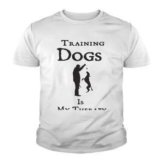 Training Dogs Is My Therapy Awesome Idea For Who Love Training Dogs Youth T-shirt | Favorety AU