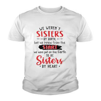 We Werent Sisters By Birth But We Knew From The Start We Were Put On This Earth To Be Sisters By Heart Youth T-shirt | Mazezy