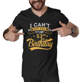 52 Years Old I Cant Keep Calm Its My 52Nd Birthday Men V-Neck Tshirt - Seseable