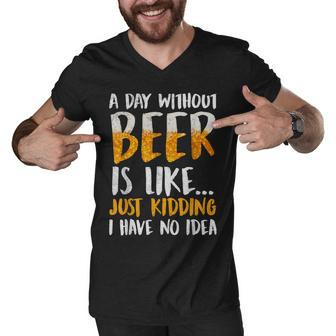 A Day Without Beer Is Like Just Kidding I Have No Idea Men V-Neck Tshirt - Seseable