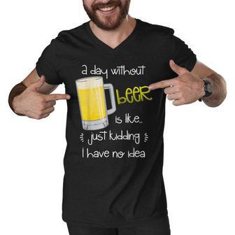 A Day Without Beer Is Like Just Kidding Men V-Neck Tshirt - Seseable