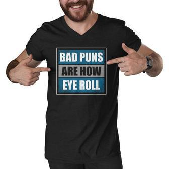 Bad Puns Are How Eye Roll - Funny Father Daddy Dad Joke Men V-Neck Tshirt | Mazezy