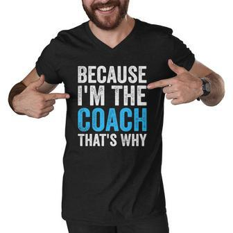 Because Im The Coach Thats Why Funny Men V-Neck Tshirt | Mazezy