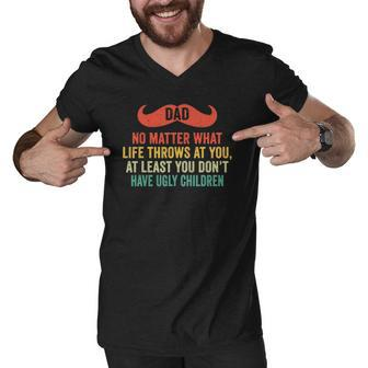 Dad No Matter What You Dont Have Ugly Children Fathers Day Men V-Neck Tshirt | Mazezy