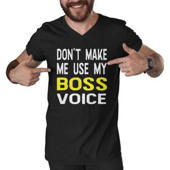 Dont Make Me Use My Boss Voice Funny Office Gift Men V-Neck Tshirt | Mazezy