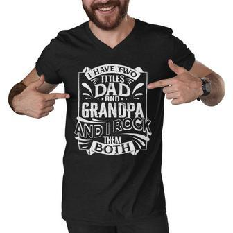 Father Grandpa I Have Two Titles Dad And Grandpa And I Rock Them Both414 Family Dad Men V-Neck Tshirt - Monsterry UK
