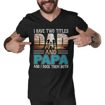 Father Grandpa I Have Two Titles Dad And Papa And I Rock Them Both 57 Family Dad Men V-Neck Tshirt - Monsterry UK