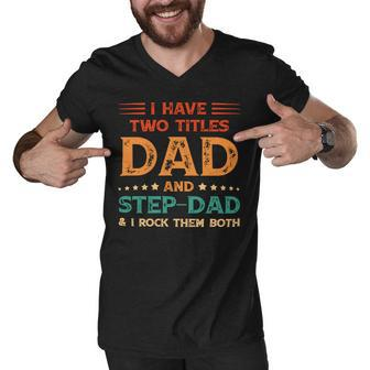 Father Grandpa I Have Two Titles Dad And Step Dad Vintage Fathers Day 67 Family Dad Men V-Neck Tshirt - Monsterry UK