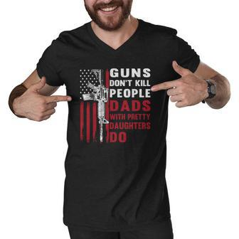 Guns Dont Kill People Dads With Pretty Daughters Humor Dad Men V-Neck Tshirt | Mazezy