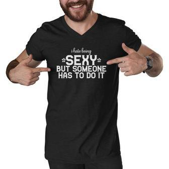 I Hate Being Sexy But Someone Has To Do It Funny Design Men V-Neck Tshirt | Mazezy