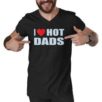I Love Hot Dads I Heart Hot Dad Love Hot Dads Fathers Day Men V-Neck Tshirt | Mazezy