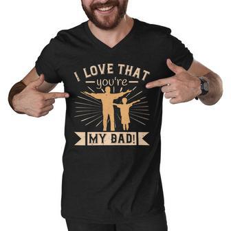 I Love That Youre My Dad Men V-Neck Tshirt - Monsterry AU