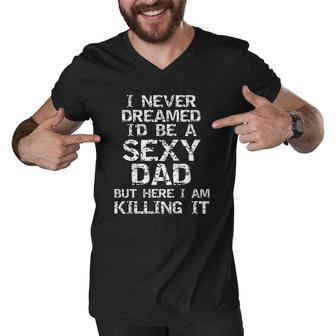 I Never Dreamed Id Be A Sexy Dad Funny Fathers Day Men V-Neck Tshirt | Mazezy