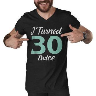 I Turned Thirty Twice 60Th Birthday Party Saying Men V-Neck Tshirt - Seseable
