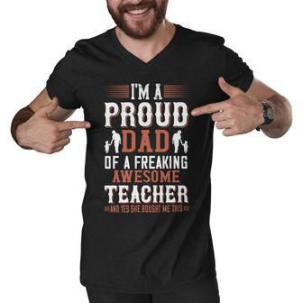 I’M A Proud Dad Of A Freaking Awesome Teacher And Yes She Bought Me This Men V-Neck Tshirt - Monsterry UK