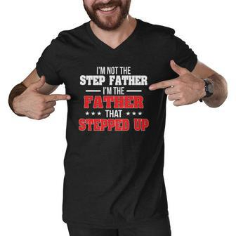 Im Not The Stepfather Im The Father That Stepped Up Dad Men V-Neck Tshirt | Mazezy