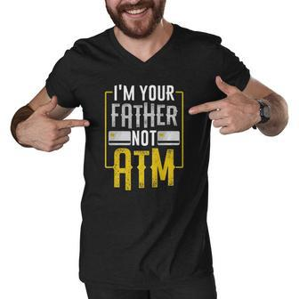 Im Your Father Not Atm For Dads With Kids Men V-Neck Tshirt | Mazezy