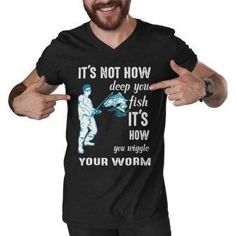 Its Not How Deep You Fish Its How You Wiggle Your Worm Men V-Neck Tshirt | Favorety