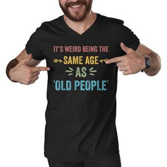 Its Weird Being The Same Age As Old People Funny Father Dad Men V-Neck Tshirt - Seseable