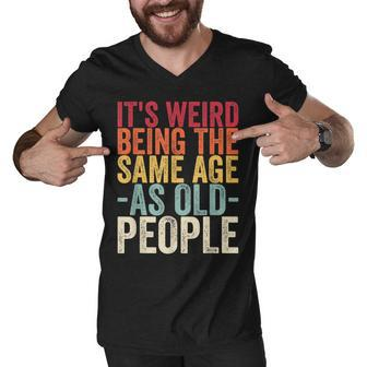 Its Weird Being The Same Age As Old People V31 Men V-Neck Tshirt - Seseable