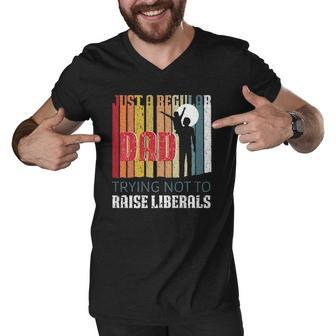 Just A Regular Dad Trying Not To Raise Liberals Fathers Day Men V-Neck Tshirt | Mazezy