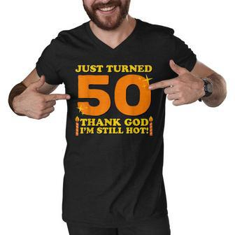 Just Turned 50 Thank God Im Still Hot 50Th Birthday Gift Men V-Neck Tshirt - Seseable