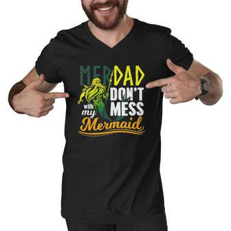 Mens Funny Merdad Quote Gift Dont Mess With My Mermaid Men V-Neck Tshirt | Mazezy