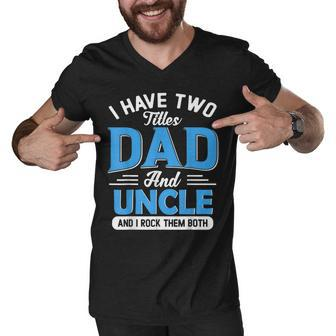 Mens I Have Two Titles Dad And Uncle Funny Grandpa Fathers Day V2 Men V-Neck Tshirt - Seseable