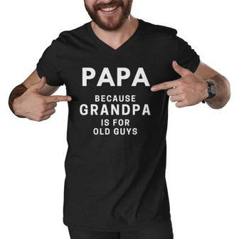 Mens Papa Because Grandpa Is For Old Guys Funny Dad Gift Men V-Neck Tshirt | Mazezy