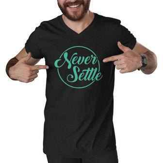 Never Settle Quote Inspirational Quote Design Men V-Neck Tshirt | Mazezy