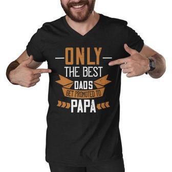 Only The Best Dads Get Promoted To Papa Papa T-Shirt Fathers Day Gift Men V-Neck Tshirt - Monsterry