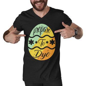 Prepare To Dye Easter Eggs Easter Day Men V-Neck Tshirt | Favorety