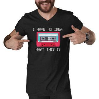 Retro Cassette Mix Tape I Have No Idea What This Is Music Men V-Neck Tshirt | Mazezy