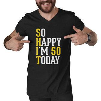 Shit So Happy Im 50 Today Birthday Party Outfit Gift Men V-Neck Tshirt | Mazezy