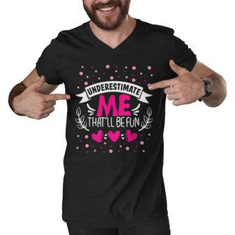 Underestimate Me Thatll Be Fun Funny Proud And Confidence Men V-Neck Tshirt - Seseable