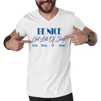 Be Nice Get Lots Of Sleep Drink Plenty Of Water Men V-Neck Tshirt | Favorety