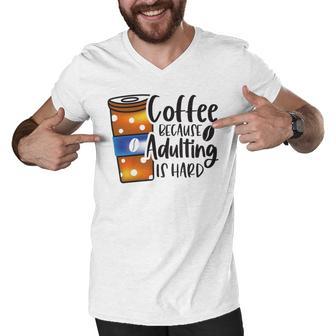 Coffee Because Adulting Is Hard Funny Sarcastic Design Men V-Neck Tshirt | Favorety