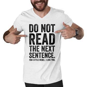 Do Not Read The Next Sentence You Little Rebel I Like You Funny Saying Men V-Neck Tshirt | Favorety CA