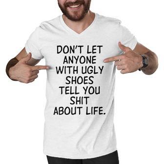 Dont Let Anyone With Ugly Shoes Tell You Shit About Life Men V-Neck Tshirt | Favorety UK