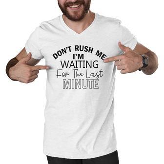 Dont Rush Me Im Waiting For The Last Minute Funny Womens Tee Sarcastic Gift For Girlfriend Cute Gift Last Minute Gift Men V-Neck Tshirt | Favorety AU