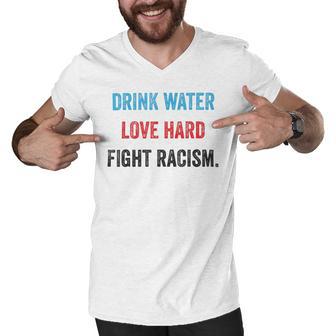 Drink Water Love Hard Fight Racism Men V-Neck Tshirt | Favorety UK